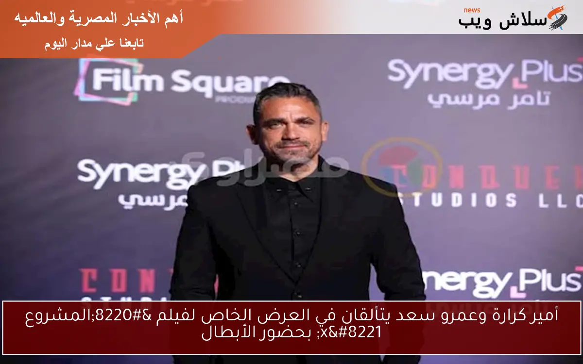 أمير كرارة وعمرو سعد يتألقان في العرض الخاص لفيلم “المشروع x” بحضور الأبطال