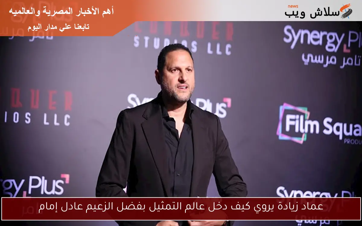 عماد زيادة يروي كيف دخل عالم التمثيل بفضل الزعيم عادل إمام
