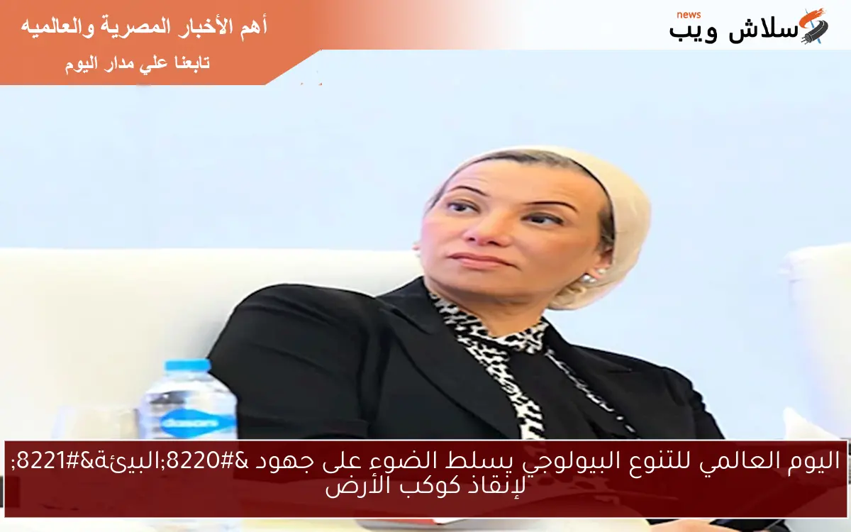 اليوم العالمي للتنوع البيولوجي يسلط الضوء على جهود “البيئة” لإنقاذ كوكب الأرض