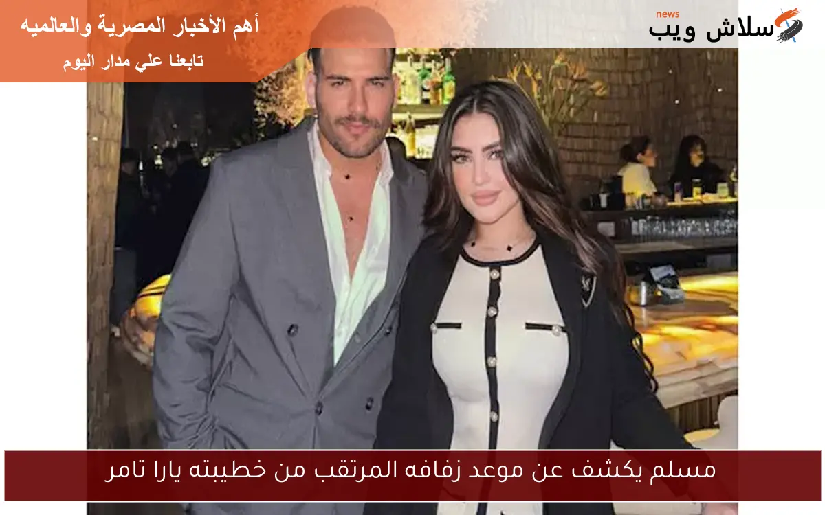 مسلم يكشف عن موعد زفافه المرتقب من خطيبته يارا تامر