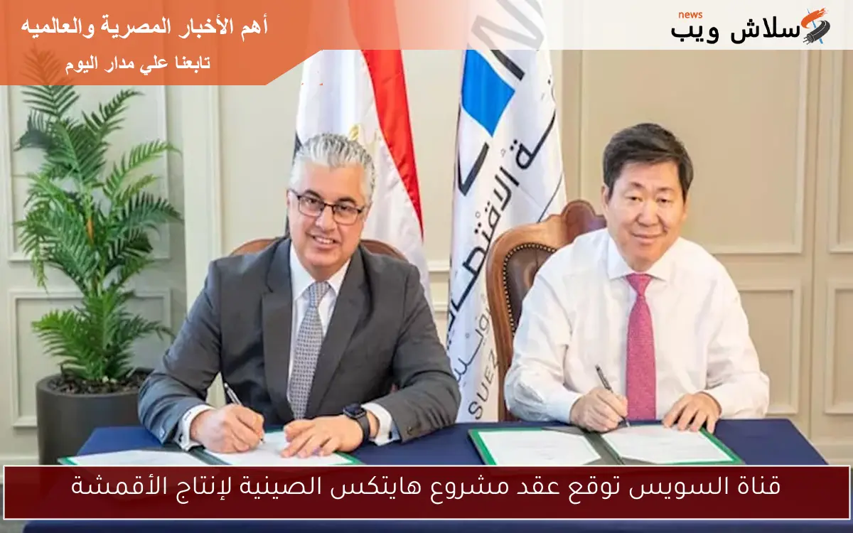 قناة السويس توقع عقد مشروع هايتكس الصينية لإنتاج الأقمشة