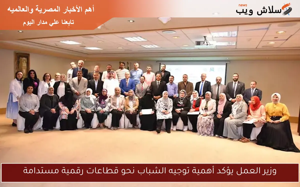 وزير العمل يؤكد أهمية توجيه الشباب نحو قطاعات رقمية مستدامة 2 وزير العمل يؤكد أهمية توجيه الشباب نحو قطاعات رقمية مستدامة