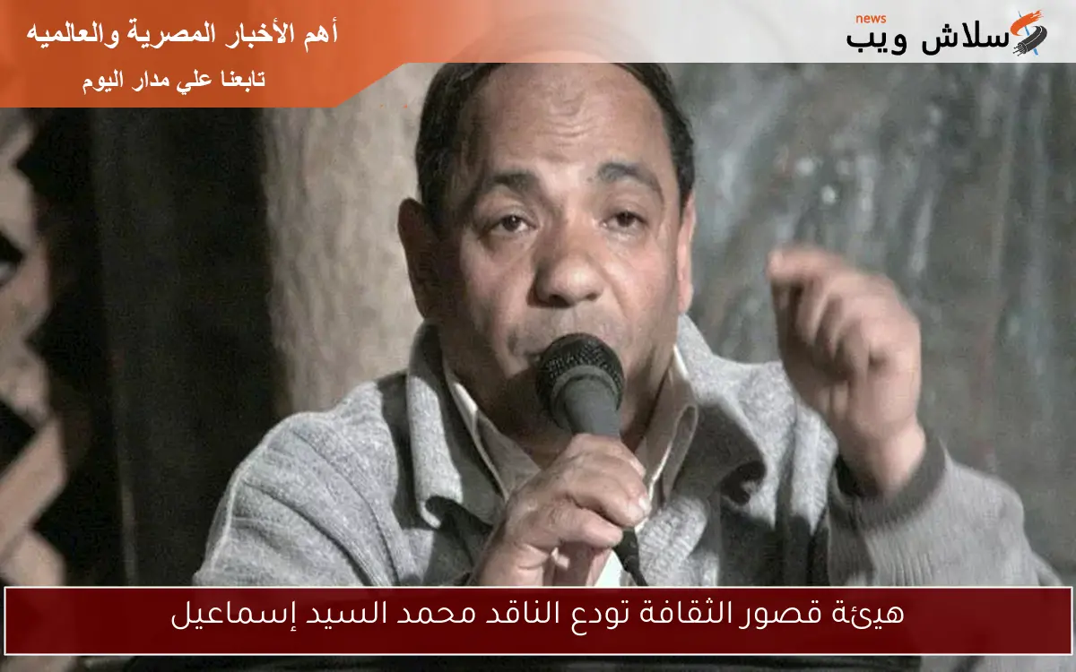 هيئة قصور الثقافة تودع الناقد محمد السيد إسماعيل