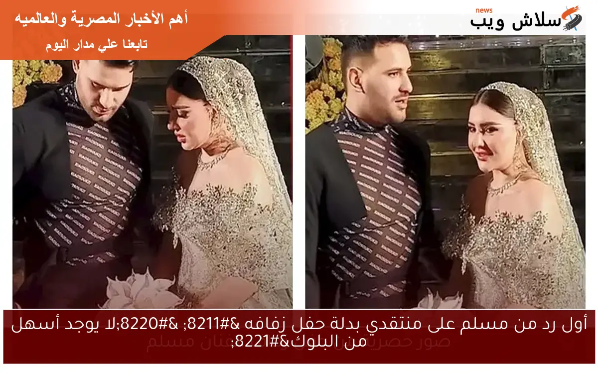 أول رد من مسلم على منتقدي بدلة حفل زفافه – “لا يوجد أسهل من البلوك”