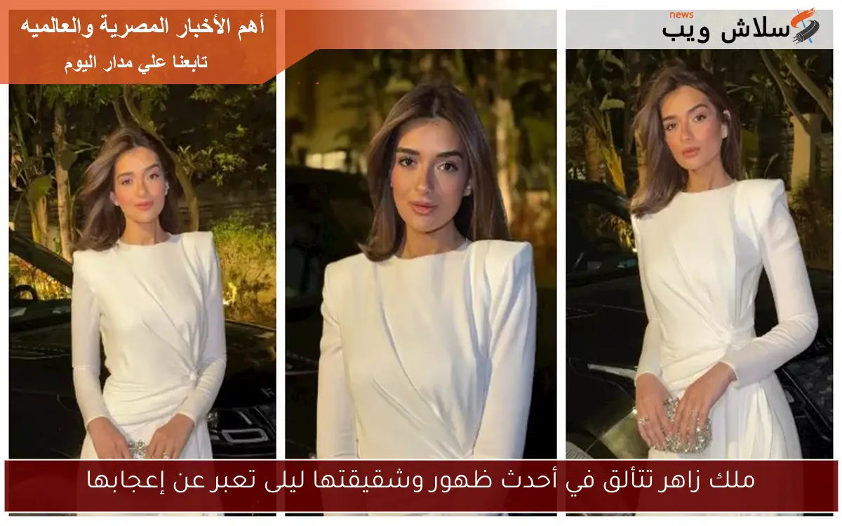 ملك زاهر تتألق في أحدث ظهور وشقيقتها ليلى تعبر عن إعجابها