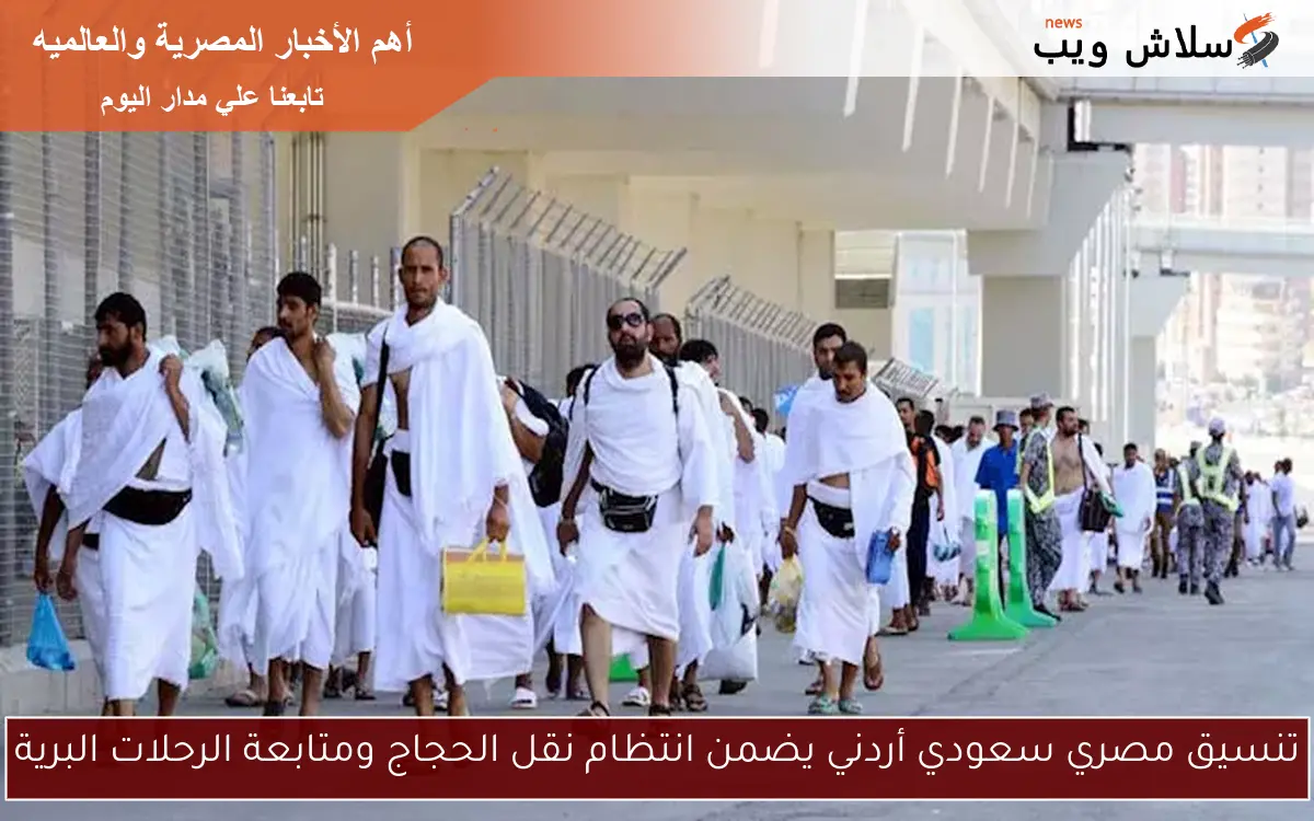 تنسيق مصري سعودي أردني يضمن انتظام نقل الحجاج ومتابعة الرحلات البرية