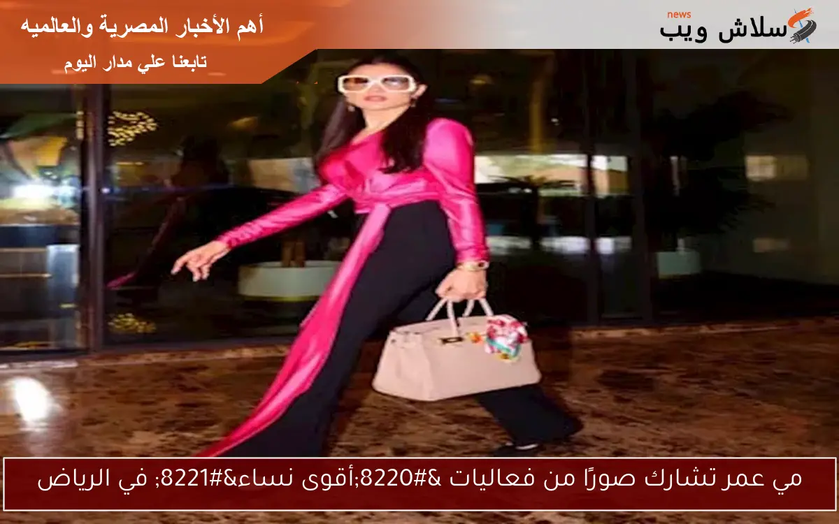 مي عمر تشارك صورًا من فعاليات “أقوى نساء” في الرياض