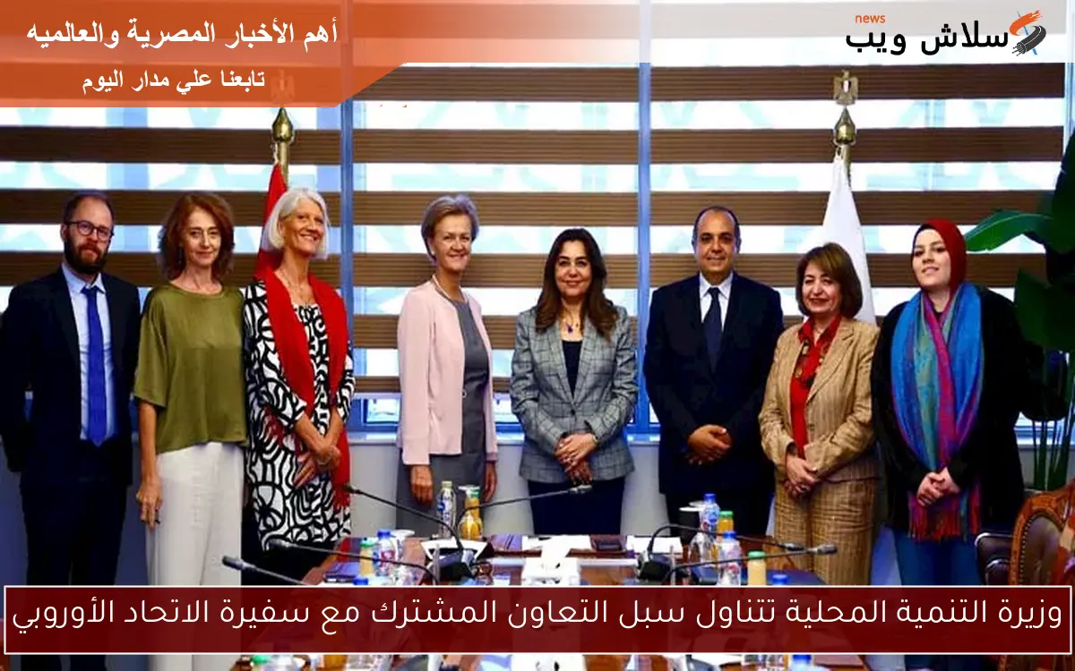 وزيرة التنمية المحلية تتناول سبل التعاون المشترك مع سفيرة الاتحاد الأوروبي