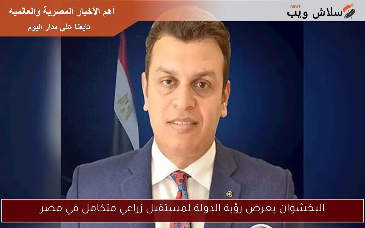 البخشوان يعرض رؤية الدولة لمستقبل زراعي متكامل في مصر