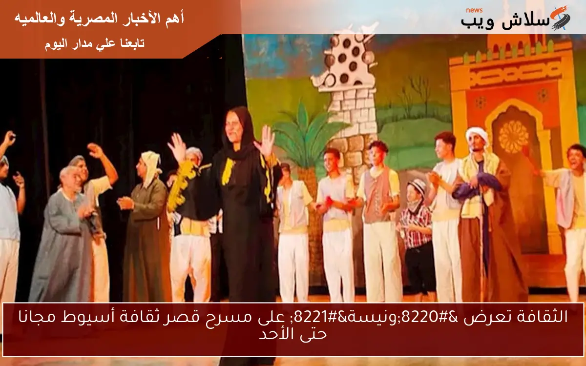 الثقافة تعرض “ونيسة” على مسرح قصر ثقافة أسيوط مجانا حتى الأحد