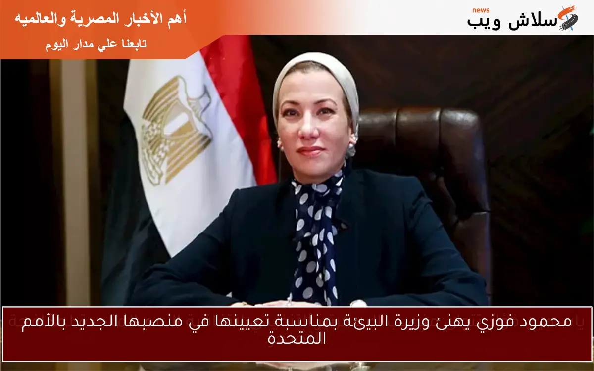 محمود فوزي يهنئ وزيرة البيئة بمناسبة تعيينها في منصبها الجديد بالأمم المتحدة