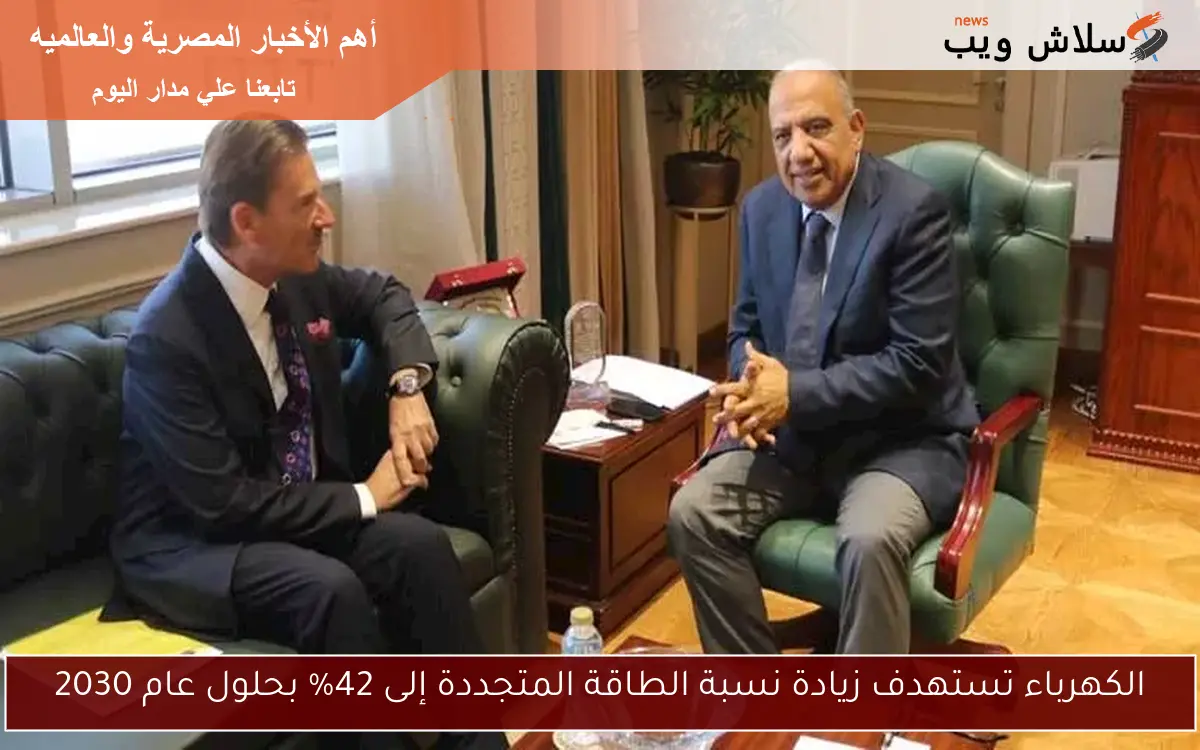 الكهرباء تستهدف زيادة نسبة الطاقة المتجددة إلى 42% بحلول عام 2030