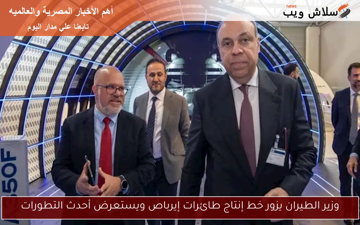 وزير الطيران يزور خط إنتاج طائرات إيرباص ويستعرض أحدث التطورات