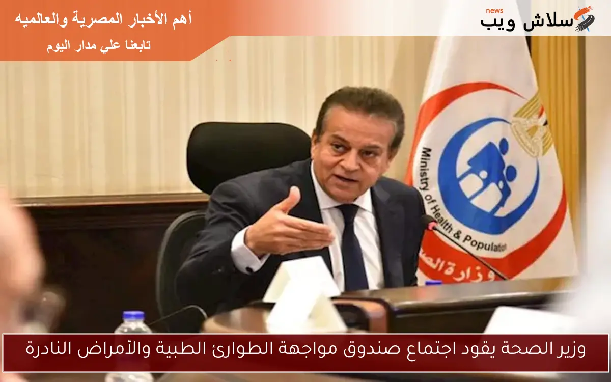 وزير الصحة يقود اجتماع صندوق مواجهة الطوارئ الطبية والأمراض النادرة