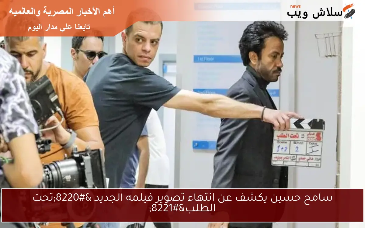 سامح حسين يكشف عن انتهاء تصوير فيلمه الجديد “تحت الطلب”