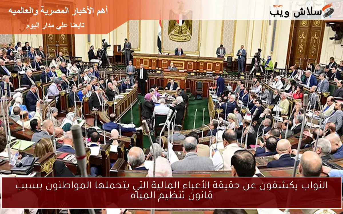 النواب يكشفون عن حقيقة الأعباء المالية التي يتحملها المواطنون بسبب قانون تنظيم المياه