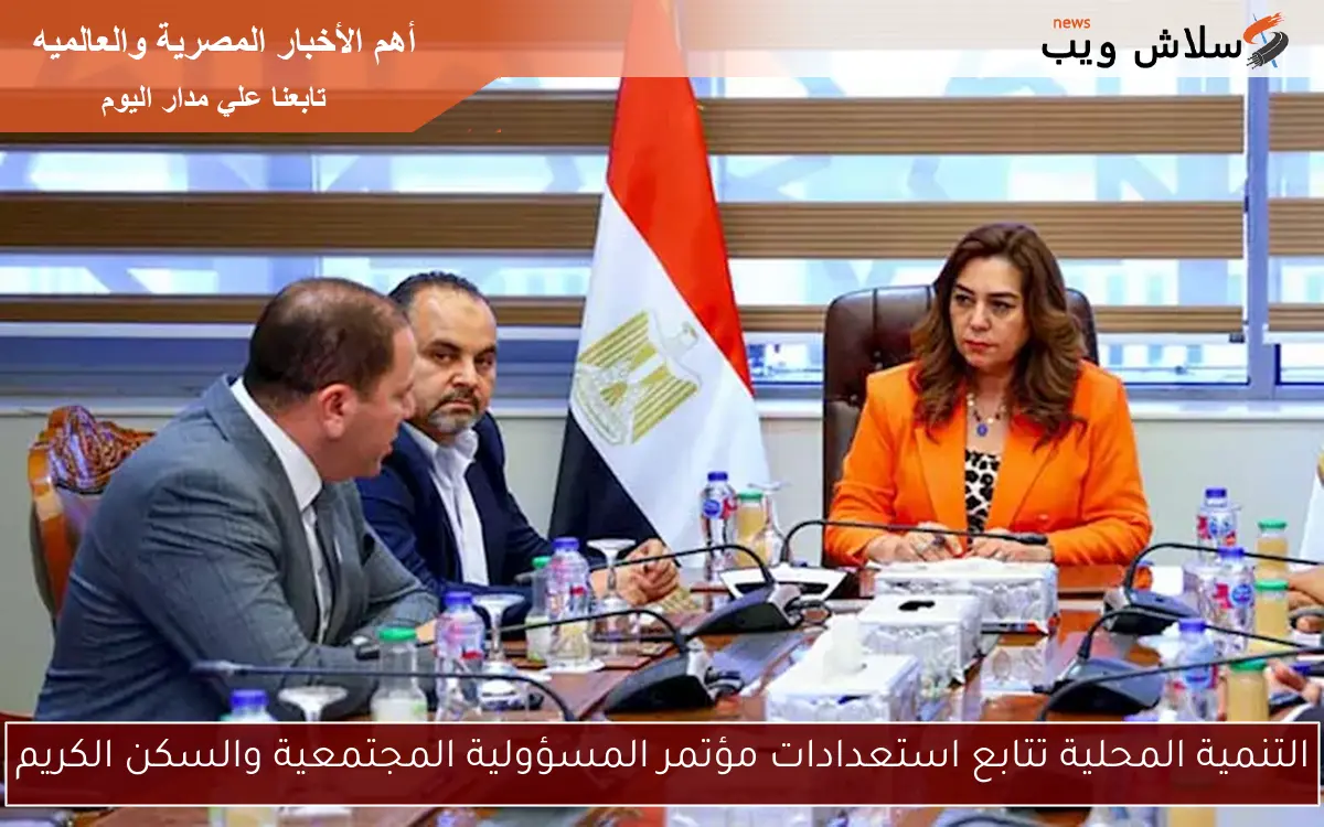 التنمية المحلية تتابع استعدادات مؤتمر المسؤولية المجتمعية والسكن الكريم