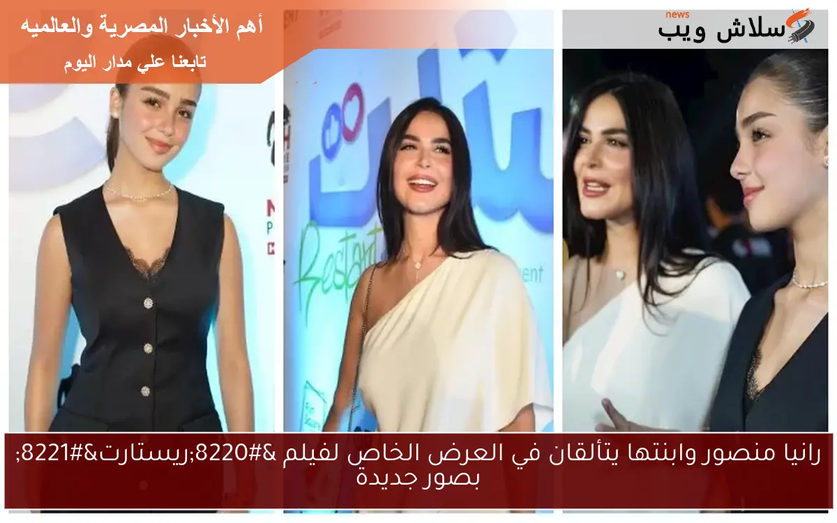 رانيا منصور وابنتها يتألقان في العرض الخاص لفيلم “ريستارت” بصور جديدة