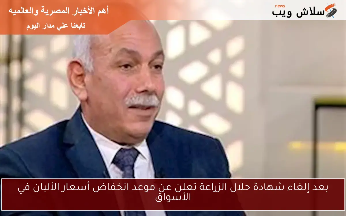 بعد إلغاء شهادة حلال الزراعة تعلن عن موعد انخفاض أسعار الألبان في الأسواق