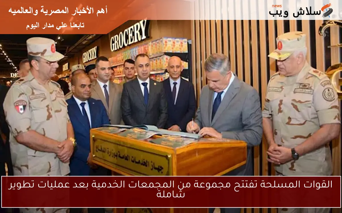 القوات المسلحة تفتتح مجموعة من المجمعات الخدمية بعد عمليات تطوير شاملة