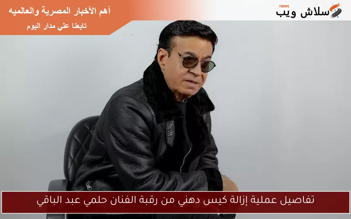 تفاصيل عملية إزالة كيس دهني من رقبة الفنان حلمي عبد الباقي
