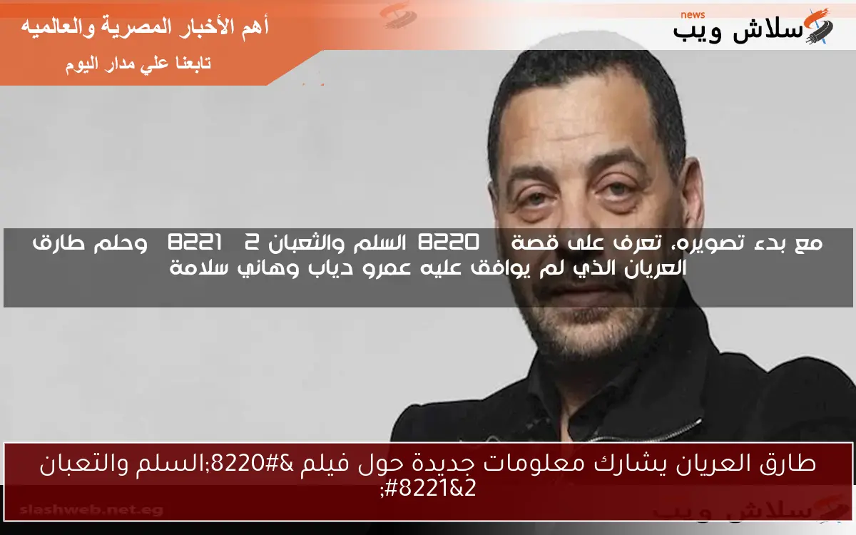 مع بدء تصويره، تعرف على قصة "السلم والثعبان 2" وحلم طارق العريان الذي لم يوافق عليه عمرو دياب وهاني سلامة 2 مع بدء تصويره، تعرف على قصة “السلم والثعبان 2” وحلم طارق العريان الذي لم يوافق عليه عمرو دياب وهاني سلامة