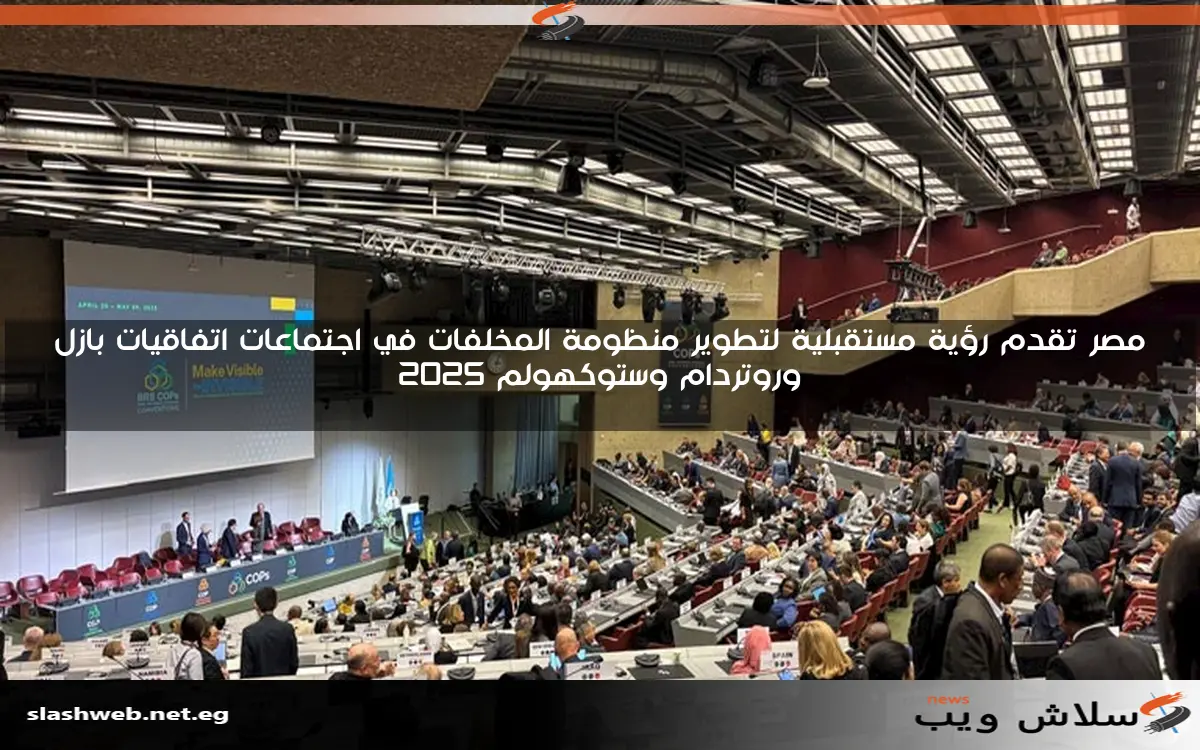 مصر تقدم رؤية مستقبلية لتطوير منظومة المخلفات في اجتماعات اتفاقيات بازل وروتردام وستوكهولم 2025 2 مصر تقدم رؤية مستقبلية لتطوير منظومة المخلفات في اجتماعات اتفاقيات بازل وروتردام وستوكهولم 2025