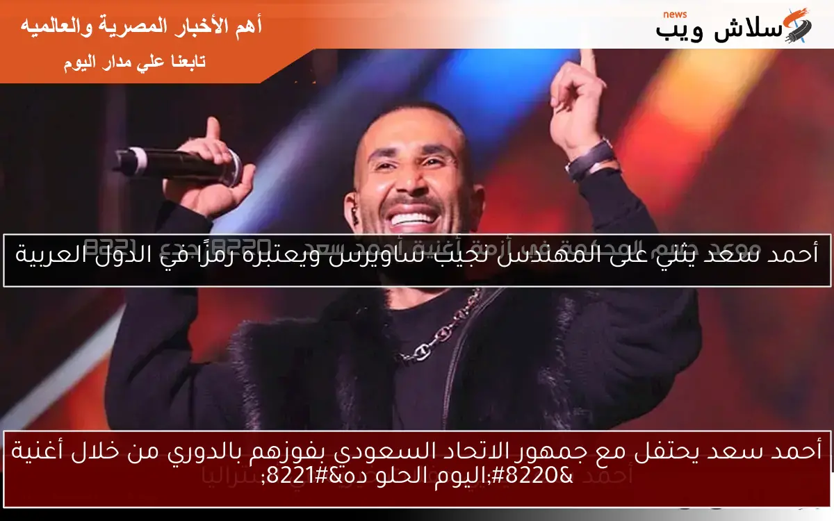 أحمد سعد يحتفل مع جمهور الاتحاد السعودي بفوزهم بالدوري من خلال أغنية “اليوم الحلو ده”