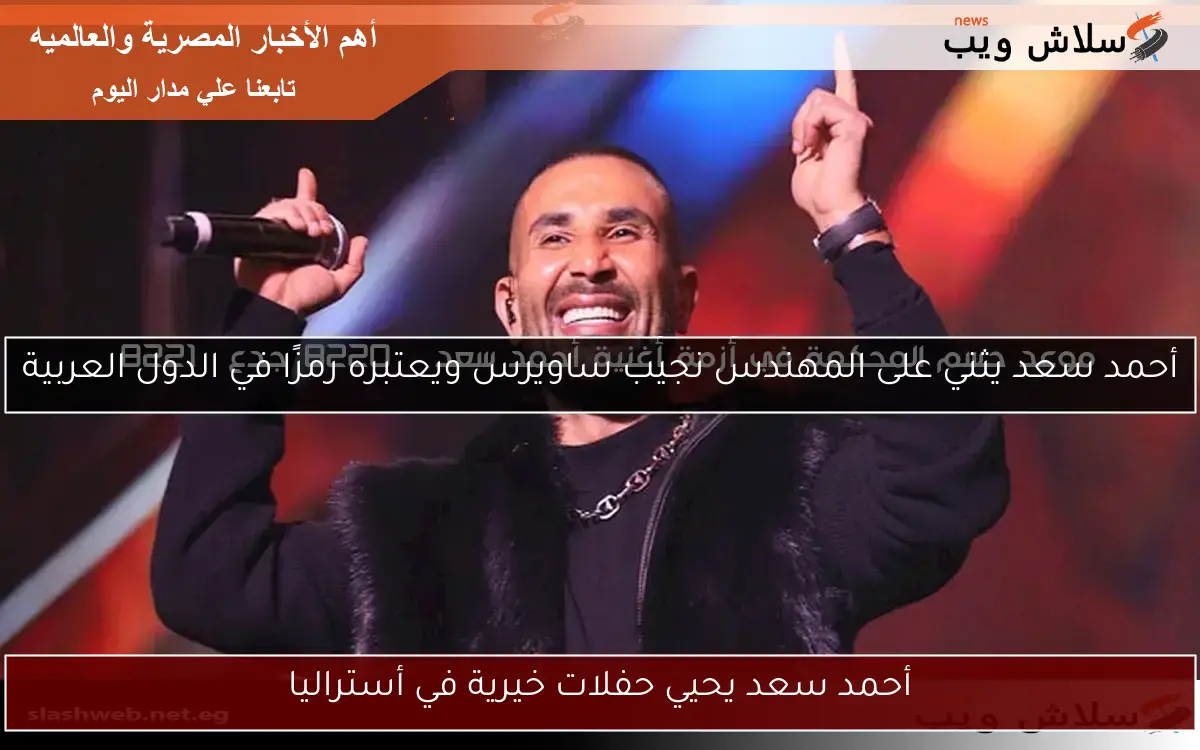أحمد سعد يثني على المهندس نجيب ساويرس ويعتبره رمزًا في الدول العربية 2 أحمد سعد يثني على المهندس نجيب ساويرس ويعتبره رمزًا في الدول العربية