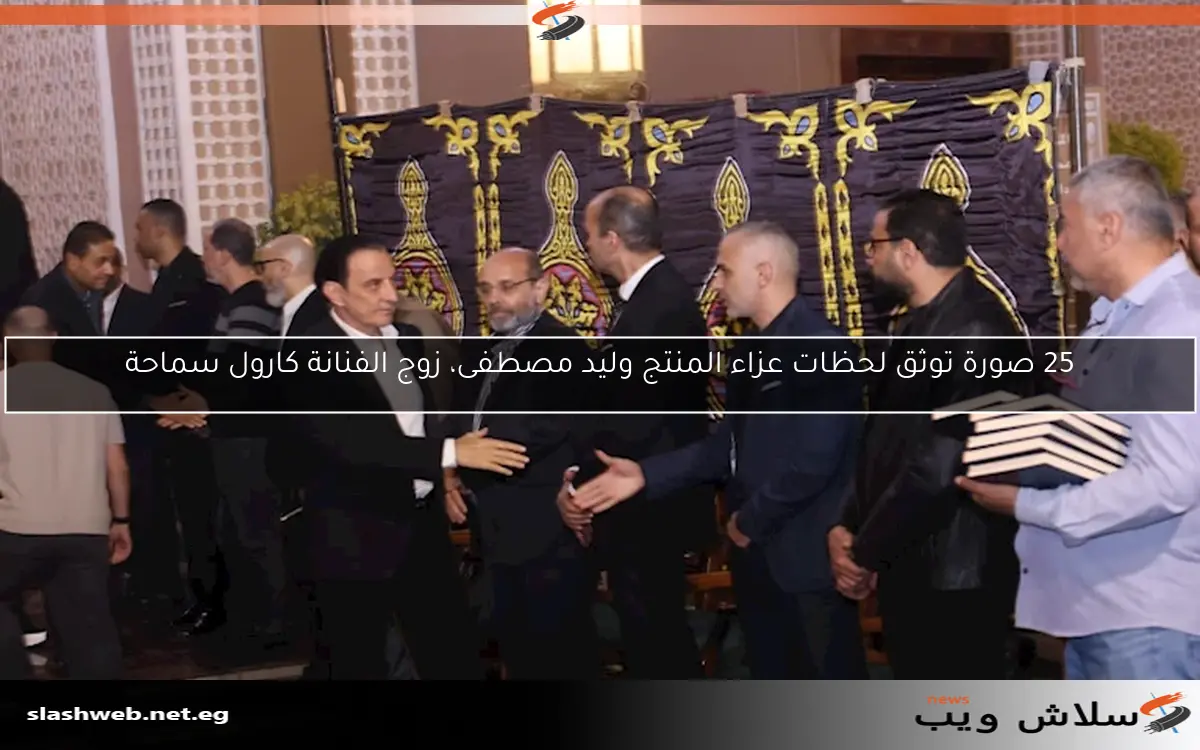 25 صورة توثق لحظات عزاء المنتج وليد مصطفى، زوج الفنانة كارول سماحة 2 25 صورة توثق لحظات عزاء المنتج وليد مصطفى، زوج الفنانة كارول سماحة