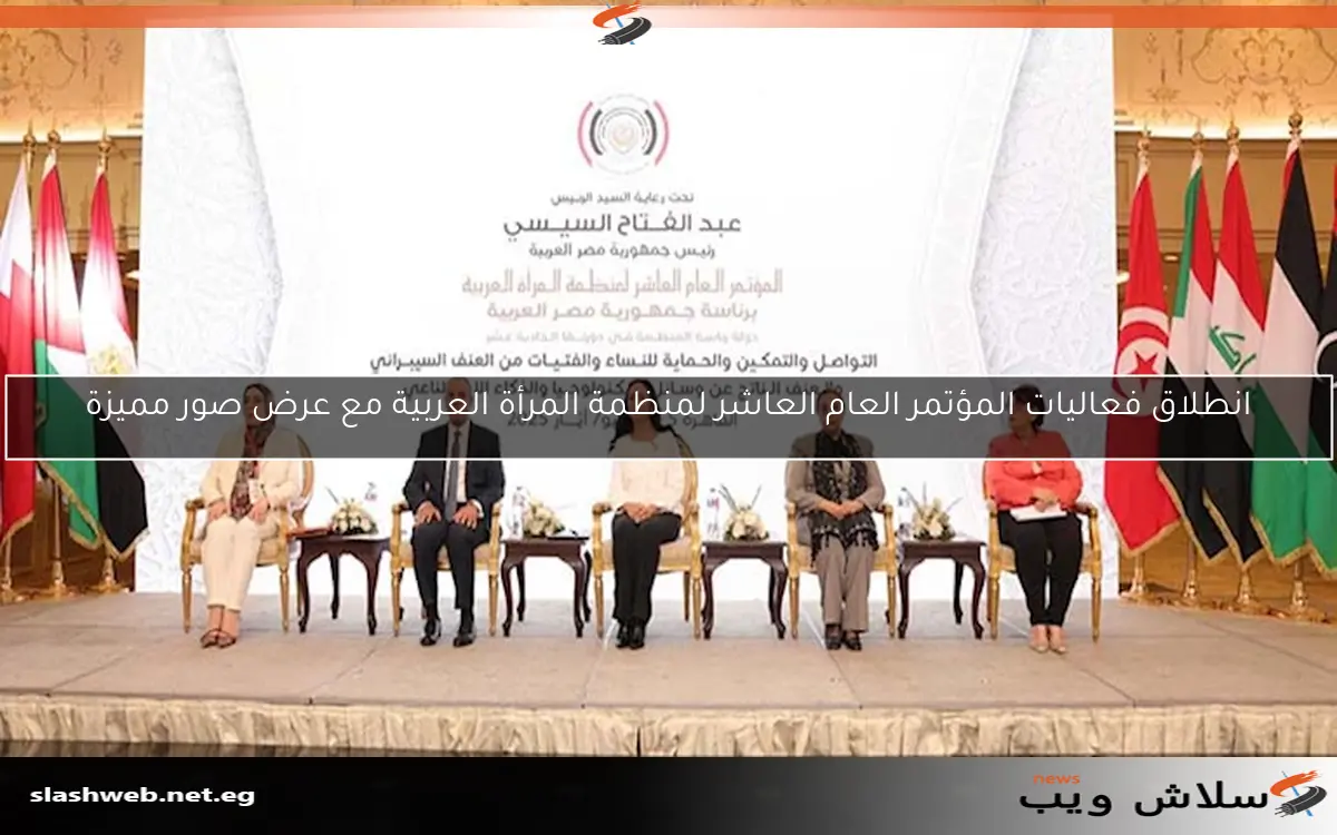 انطلاق فعاليات المؤتمر العام العاشر لمنظمة المرأة العربية مع عرض صور مميزة 2 انطلاق فعاليات المؤتمر العام العاشر لمنظمة المرأة العربية مع عرض صور مميزة