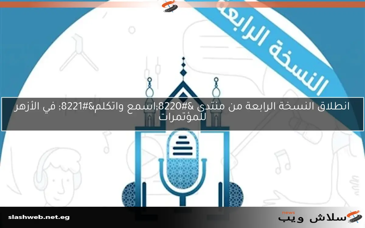 انطلاق النسخة الرابعة من منتدى "اسمع واتكلم" في الأزهر للمؤتمرات 2 انطلاق النسخة الرابعة من منتدى “اسمع واتكلم” في الأزهر للمؤتمرات