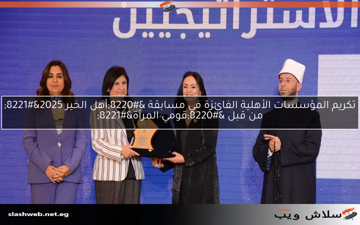 تكريم المؤسسات الأهلية الفائزة في مسابقة "أهل الخير 2025" من قبل "قومي المرأة" 2 تكريم المؤسسات الأهلية الفائزة في مسابقة “أهل الخير 2025” من قبل “قومي المرأة”