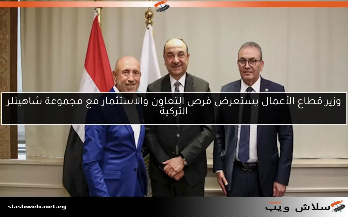 وزير قطاع الأعمال يستعرض فرص التعاون والاستثمار مع مجموعة شاهينلر التركية 2 وزير قطاع الأعمال يستعرض فرص التعاون والاستثمار مع مجموعة شاهينلر التركية
