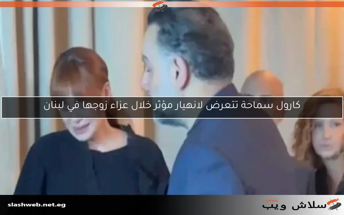 كارول سماحة تتعرض لانهيار مؤثر خلال عزاء زوجها في لبنان 2 كارول سماحة تتعرض لانهيار مؤثر خلال عزاء زوجها في لبنان