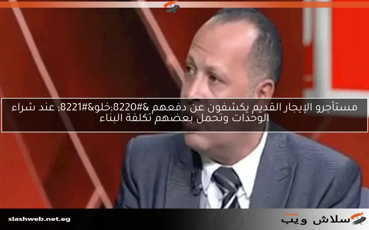 مستأجرو الإيجار القديم يكشفون عن دفعهم "خلو" عند شراء الوحدات وتحمل بعضهم تكلفة البناء 2 مستأجرو الإيجار القديم يكشفون عن دفعهم “خلو” عند شراء الوحدات وتحمل بعضهم تكلفة البناء