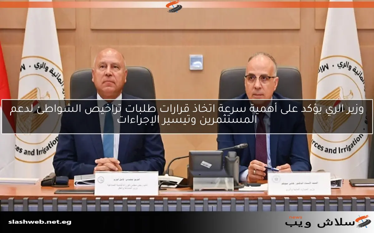 وزير الري يؤكد على أهمية سرعة اتخاذ قرارات طلبات تراخيص الشواطئ لدعم المستثمرين وتيسير الإجراءات 2 وزير الري يؤكد على أهمية سرعة اتخاذ قرارات طلبات تراخيص الشواطئ لدعم المستثمرين وتيسير الإجراءات