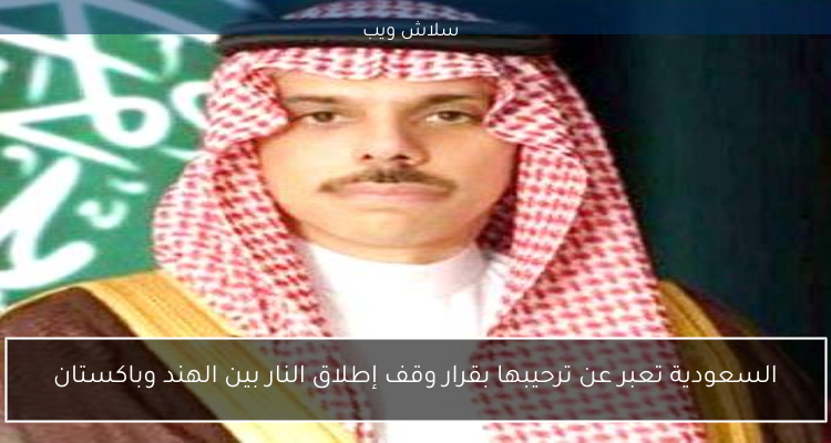 السعودية تعبر عن ترحيبها بقرار وقف إطلاق النار بين الهند وباكستان