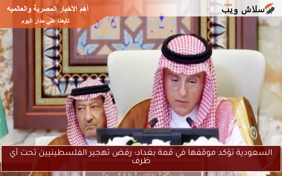 السعودية تؤكد موقفها في قمة بغداد: رفض تهجير الفلسطينيين تحت أي ظرف