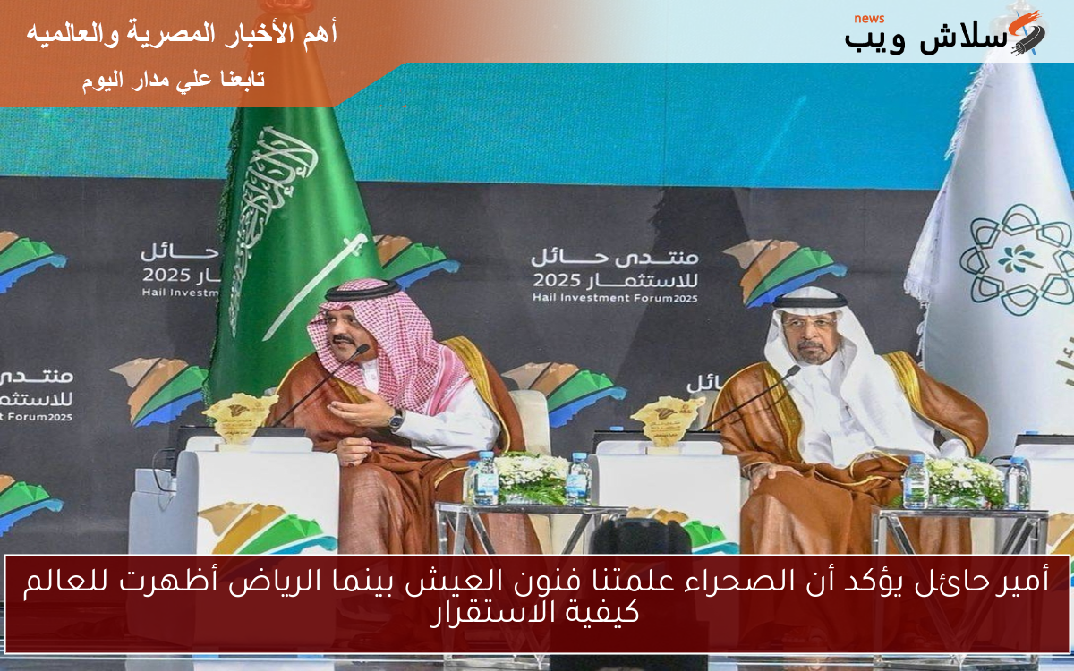 أمير حائل يؤكد أن الصحراء علمتنا فنون العيش بينما الرياض أظهرت للعالم كيفية الاستقرار