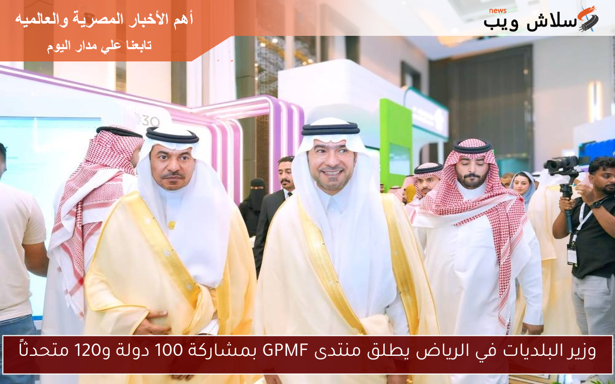 وزير البلديات في الرياض يطلق منتدى GPMF بمشاركة 100 دولة و120 متحدثاً