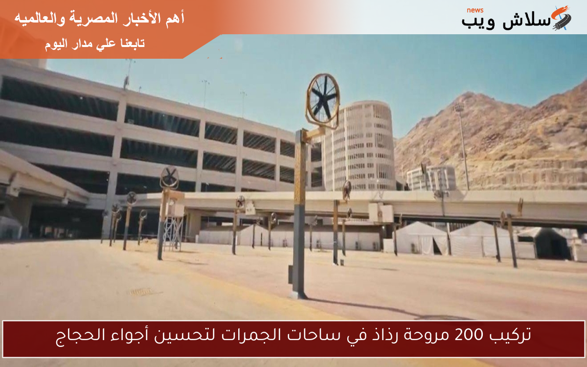 تركيب 200 مروحة رذاذ في ساحات الجمرات لتحسين أجواء الحجاج