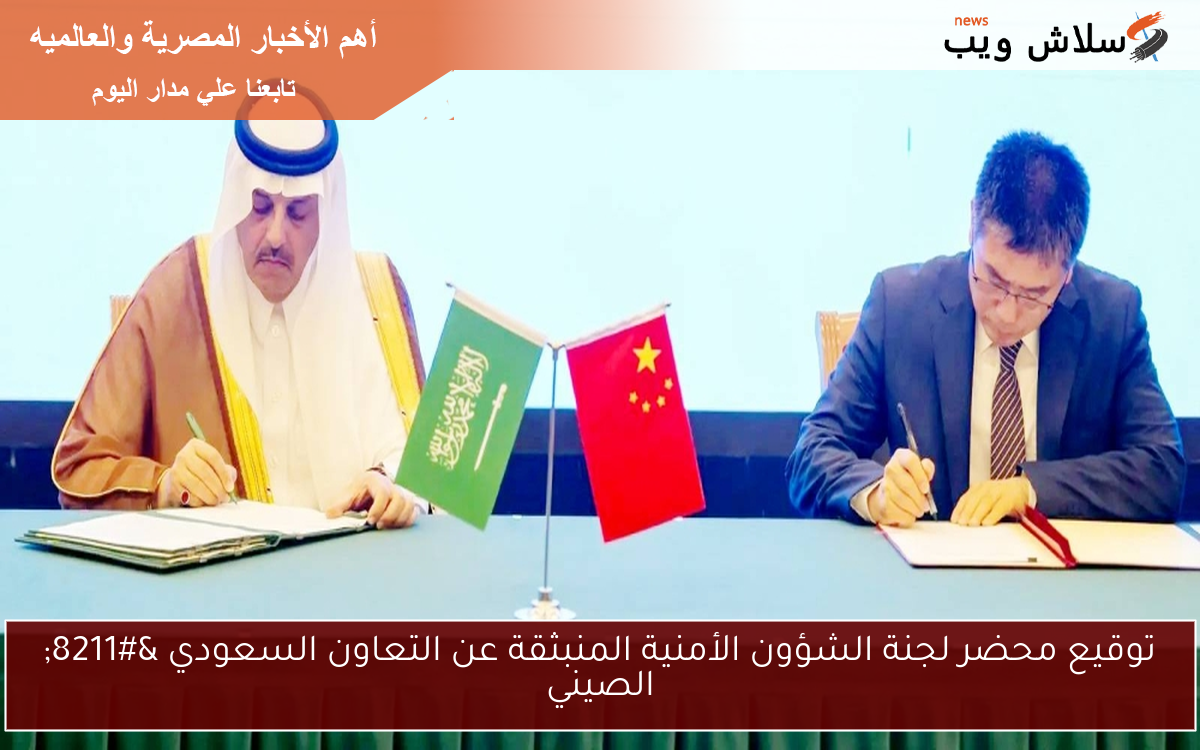 توقيع محضر لجنة الشؤون الأمنية المنبثقة عن التعاون السعودي – الصيني