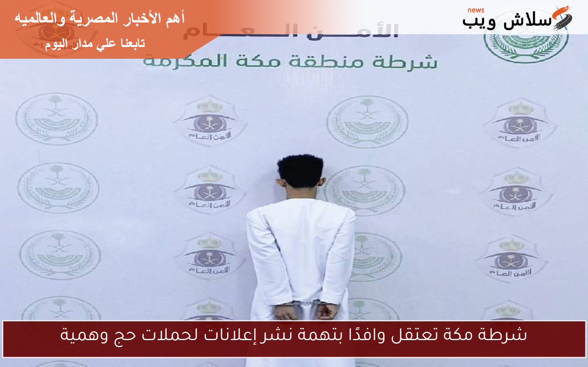 شرطة مكة تعتقل وافدًا بتهمة نشر إعلانات لحملات حج وهمية