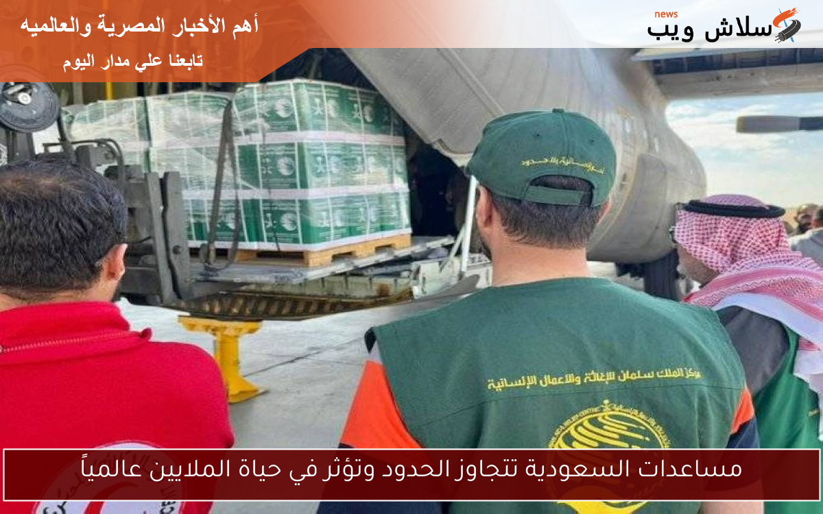مساعدات السعودية تتجاوز الحدود وتؤثر في حياة الملايين عالمياً