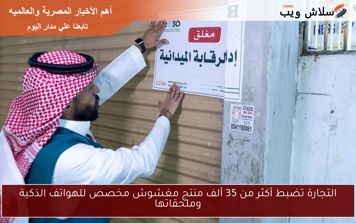 التجارة تضبط أكثر من 35 ألف منتج مغشوش مخصص للهواتف الذكية وملحقاتها