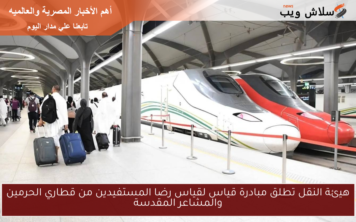 هيئة النقل تطلق مبادرة قياس لقياس رضا المستفيدين من قطاري الحرمين والمشاعر المقدسة