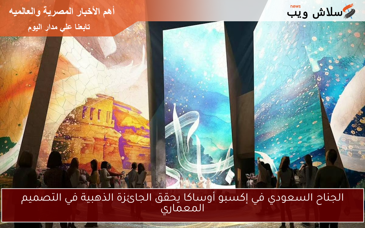الجناح السعودي في إكسبو أوساكا يحقق الجائزة الذهبية في التصميم المعماري
