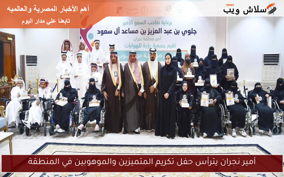 أمير نجران يترأس حفل تكريم المتميزين والموهوبين في المنطقة