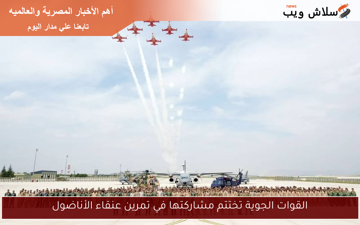 القوات الجوية تختتم مشاركتها في تمرين عنقاء الأناضول
